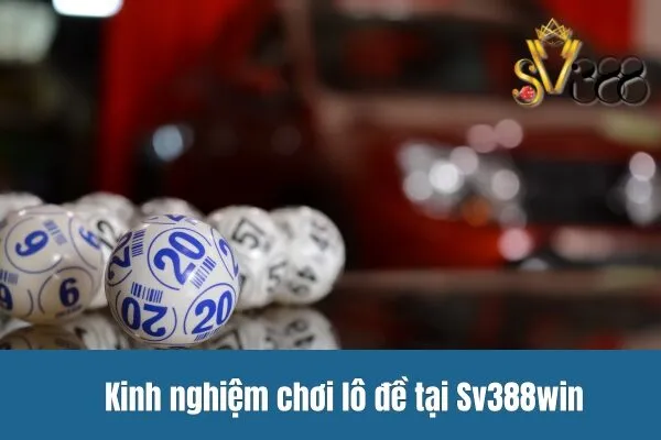 Kinh nghiệm chơi lô đề tại Sv388win